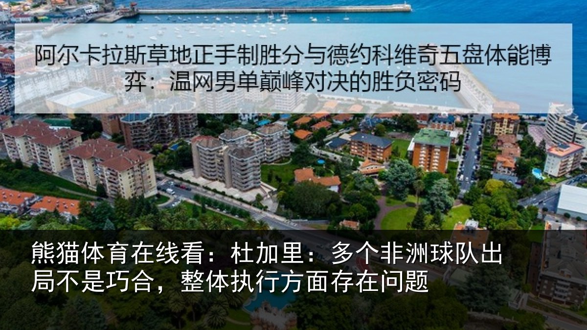 熊猫体育在线看：杜加里：多个非洲球队出局不是巧合，整体执行方面存在问题
