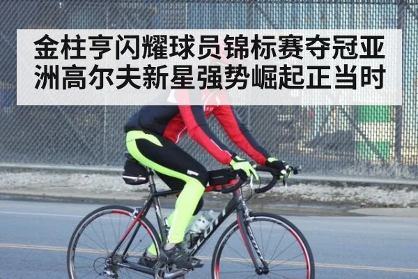 金柱亨闪耀球员锦标赛夺冠亚洲高尔夫新星强势崛起正当时